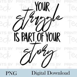 Your Struggle is Part of Your Story PNG Files, Motivational Digital Download, PNG files for shirts, sublimation designs as a Digital File.