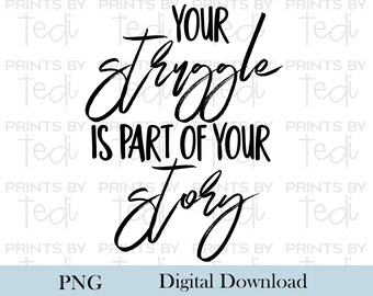 Your Struggle is Part of Your Story PNG Files, Motivational Digital Download, PNG files for shirts, sublimation designs as a Digital File.