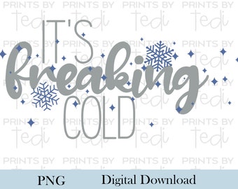 It's freaking cold snowflakes PNG, Winter Lettering Design, PNG files for sublimation shirts, Blue and Gray Digital File for Shirts.