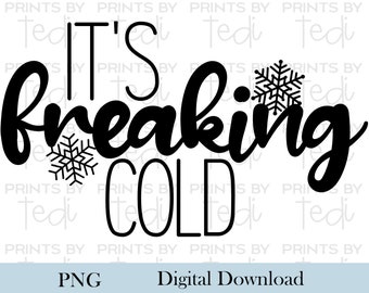 It's freaking cold PNG, Winter Digital Download, PNG files for shirts, sublimation designs, Digital File, Sublimation Shirt design.