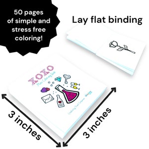 May include: A small, white coloring book with a pink and white XOXO design on the cover. The book is 3 inches by 3 inches and has 50 pages of simple coloring designs. The book is lay-flat bound.