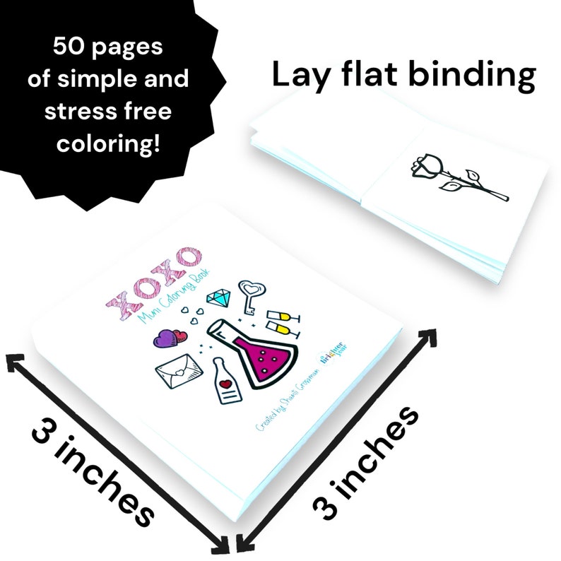May include: A small, white coloring book with a pink and white XOXO design on the cover. The book is 3 inches by 3 inches and has 50 pages of simple coloring designs. The book is lay-flat bound.