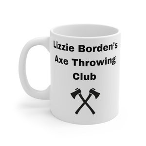 Lizzie Bordens Axe Throwing Club  Ceramic Mug  11 oz  Gift  True Crime