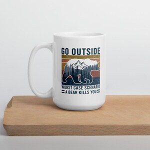 Go Outside The Worst Scenario Is A Bear Will Eat You - White glossy mug - 11 oz - 15 oz- Gift - Funny - Sarcastic - Pessimism - Outdoors