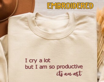 I Cry A Lot But I Am So Productive, I Can Do It, Positive shirt, Funny Shirt, Tortured Sweatshirt, Funny Tortured Poet gift for swiftie