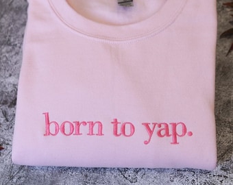 Born to Yap Embroidered Sweatshirt, Funny Gifts for Her, Girly Shirt, Girly Gifts Pink, Funny y2k meme shirt, Gift Ideas for Her,