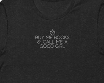 buy me books and call me a good girl tshirt, bookish, sub, book lover, spicy book lover, smuttok, dark romance, bookworm, Bella Unisex Tee