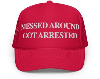 Anti MAGA Messed Around Got Arrested Foam Trucker Hat, Liberal, Guilty Verdict, Anti Trump, Funny Meme Donald Trump Anti MAGA Hat