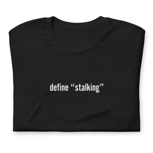 define "stalking" #Unisextee #rudehumor #offensivetshirt #graphictee #sarcasticshirt #gifttshirt #stockingstuffer #gaggift #funnytshirts