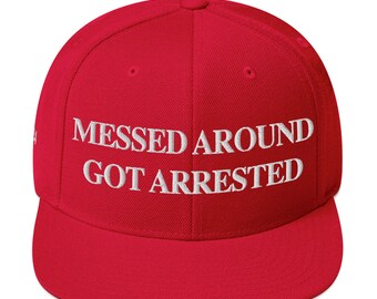 Anti MAGA Messed Around Got Arrested Snapback Hat, Liberal, Guilty Verdict, Anti Trump, Funny Meme Donald Trump Hat