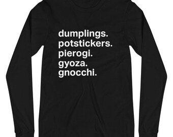 Dumplings. Potstickers. Pierogi. Gyoza. Gnocchi. Dim Sum Foodie Tee | Unisex Long Sleeve Tee