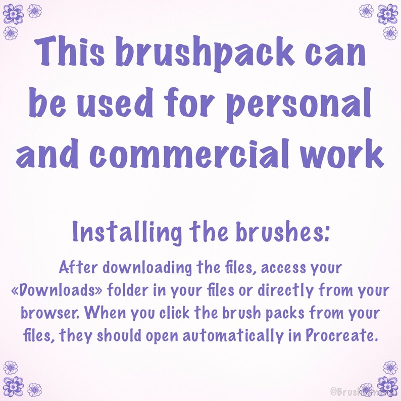May include: Purple text on a light purple background with a floral border. The text reads "This brushpack can be used for personal and commercial work. Installing the brushes: After downloading the files, access your <<Downloads>> folder in your files or directly from your browser. When you click the brush packs from your files, they should open automatically in Procreate."
