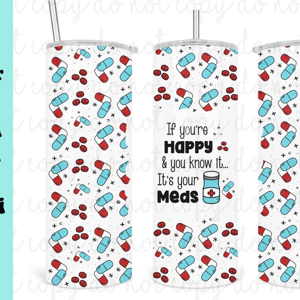 If You're Happy And You Know It It's Your Meds 20 oz Skinny Tumbler Sublimation Design Pharmacist Mental Health Download Digital Png