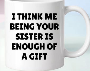 Funny Sister, Brother Sibling Gift From Sister, Humorous, Unique and Cool Coffee Mug, Fun Keepsake, Personalized Custom Photo or Text Cup