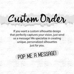 May include: White background with the words "Custom Order" in a black, cursive font. Below, text explains custom silhouette design services. A banner reads "POP ME A MESSAGE!"
