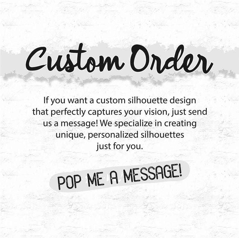 May include: White background with the words "Custom Order" in a black, cursive font. Below, text explains custom silhouette design services. A banner reads "POP ME A MESSAGE!"
