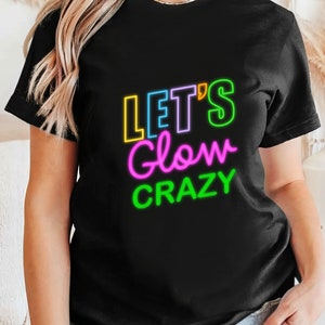 Women Neon Let&#39;s Glow Crazy Shirt, Glow Party T-shirt, Neon Color Party Shirt, Cute Gift For Girlfriend, Neon Light Effect Halloween Shirt