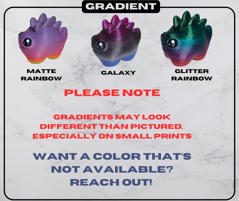 May include: Three small, dinosaur-like figurines with gradient color schemes. The figurines are labeled "Matte Rainbow," "Galaxy," and "Glitter Rainbow." Text on the image reads "Please Note" and "Want a color that's not available? Reach out!"