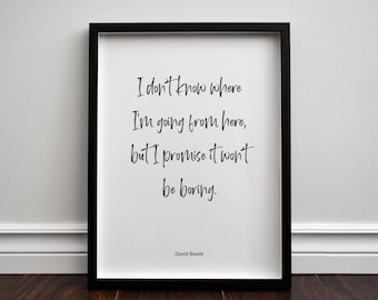 David Bowie - 'I don't know where I'm going from here, but I promise it won't be boring.' Quote, Typography Print