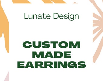 Custom-Made Earrings, Custom Order Earrings, Design Your Own Earrings