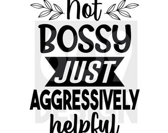 Not Bossy Just Aggressively Helpful - SVG PNG EPS - Digital Download