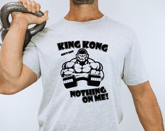 King Kong Ain't Got Nothing On Me Gym Shirt Tee Sweatshirt