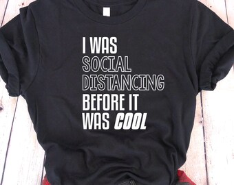 I Was Social Distancing Before It Was Cool, Social Distancing Tee, Covid Tee