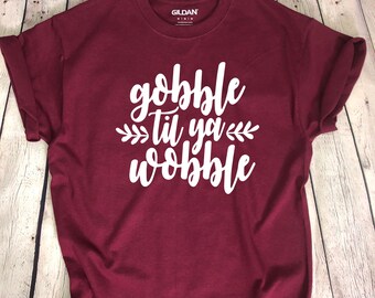 Gobble Til Ya Wobble Tee, Thanksgiving Tee, Holiday Tee, Turkey Tee, Thanksgiving