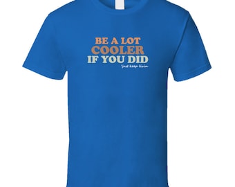 Be A Lot Cooler If You Did Matthew Mcconaughey Dazed And Confused Quote Movie Fan Gift T Shirt