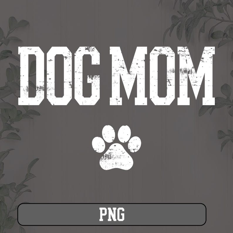 May include: White text on a gray background that reads "DOG MOM" with a white paw print below. The text has a distressed look. The image has a white border at the bottom with the word "PNG" in black text.