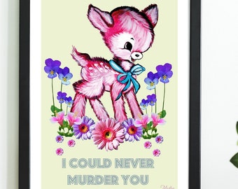 May include: A pink cartoon deer with a blue bow stands in a field of purple and pink flowers. The text "I could never murder you" is written below the deer.