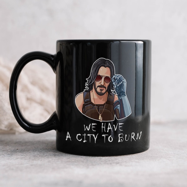 Cyberpunk 2077 Mug, Keanu Reeves Mug, Gaming Mug, Cyberpunk Mug, Johnny Silverhand Mug, Mug with Keanu Reeves, We Have A City To Burn Mug