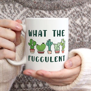 What The Fucculent Mug, Succulent Plant Funny Cactus Gift for Nature Lover Friend Bestie, Ceramic Coffee Cup, Gift for Her, Gift for Mom