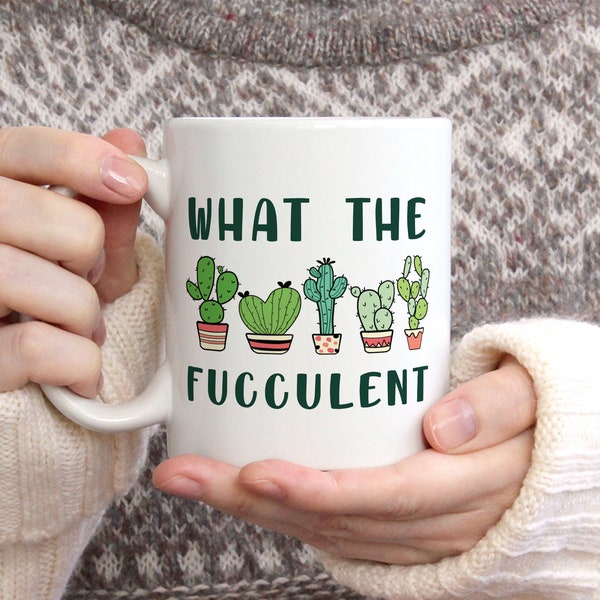 What The Fucculent Mug, Succulent Plant Funny Cactus Gift for Nature Lover Friend Bestie, Ceramic Coffee Cup, Gift for Her, Gift for Mom