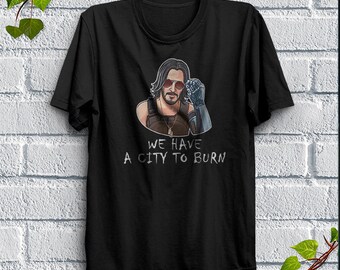 Cyberpunk 2077 Tee, Keanu Reeves Shirt, Gaming T-Shirt, Cyberpunk Gift For Gamer, Johnny Silverhand Keanu Reeves Tee, We Have A City To Burn