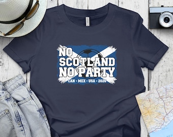 Scotland Soccer 2026 T Shirt, No Scotland No Party, Canada Mexico USA, Scottish Football Gift, Scottish Flag Tee, World Cup Scotland