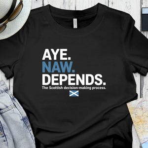 Aye Naw Depends Funny Scottish Decision Making T-Shirt Scottish Humor Tee Unique Scotland Pride Gift Fun Sarcastic Shirt
