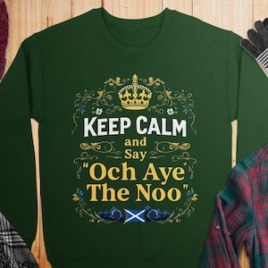Keep Calm and Say Och Aye The Noo Shirt, Scottish Pride Sweatshirt, Funny Scottish T-Shirt, Heritage Clothing, Unique Gift Idea