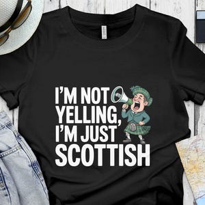 I&#39;m Not Yelling, I&#39;m Just Scottish T-Shirt, Funny Scottish, Scotland Pride, Scottish Gift, Scottish Sweatshirt, Scotland
