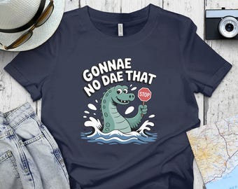 Gonnae No Dae That T Shirt, Scottish Nessie Loch Ness Monster Shirt, Funny Scotland Tee, Scottish Gift, Scottish Loch Ness Monster