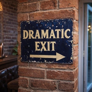 May include: A distressed, rectangular sign with the words "DRAMATIC EXIT" in gold lettering and an arrow pointing right. The sign is mounted on a brick wall, suggesting a bar or restaurant setting. The sign has a vintage, worn appearance.