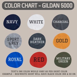May include: Color chart for Gildan 5000 t-shirts showing different color options: navy, white, charcoal, sport grey, dark heather, gold, royal, red, and military green. Text's ink color would vary as per shirt color. Example: red/white shirt will have black color ink & so on.