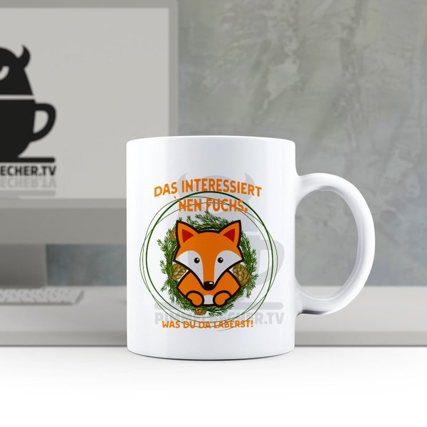 Tasse mit "Das interessiert nen Fuchs, was Du da laberst!" nervige Menschen Dampfplauderer Angeber Nervensäge