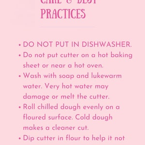May include: A pink background with the text "CARE & BEST PRACTICES" in a decorative font. Bullet points below provide instructions: Do not put in dishwasher, avoid hot oven, wash with soap and lukewarm water, roll chilled dough, and dip cutter in flour.