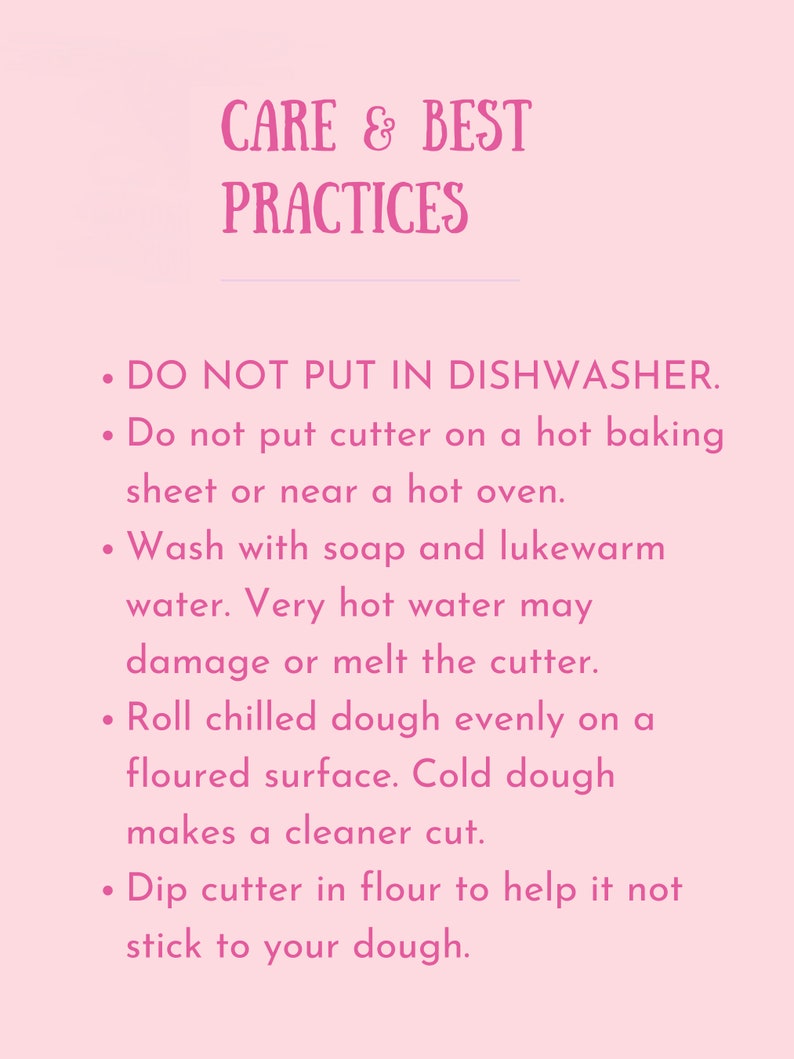 May include: A pink background with the text "CARE & BEST PRACTICES" in a decorative font. Bullet points below provide instructions: Do not put in dishwasher, avoid hot oven, wash with soap and lukewarm water, roll chilled dough, and dip cutter in flour.