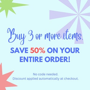 May include: Light blue background with text that reads "Buy 3 or more items. SAVE 50% ON YOUR ENTIRE ORDER!" in blue and red. Decorative starburst shapes in green, purple, and red.
