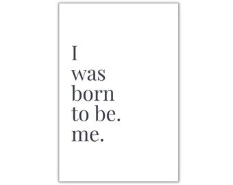 I was born to be. me. I postkarte I print I poster
