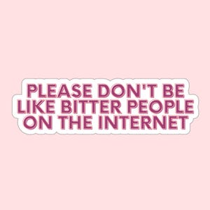 Please Don't Be Like Bitter People On The Internet Sticker - Kindness Sticker