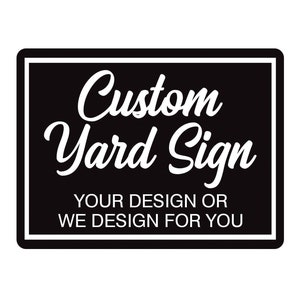May include: Black and white sign with the text "Custom Yard Sign" and the tagline "Your design or we design for you".