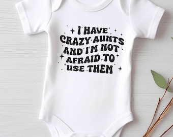 I Have Crazy Aunts and I'm Not Afraid to Use Them Baby Bodysuit, Funny Aunt Baby Shirt, Toddler Sweatshirt - Cute Auntie Baby Shower Gift